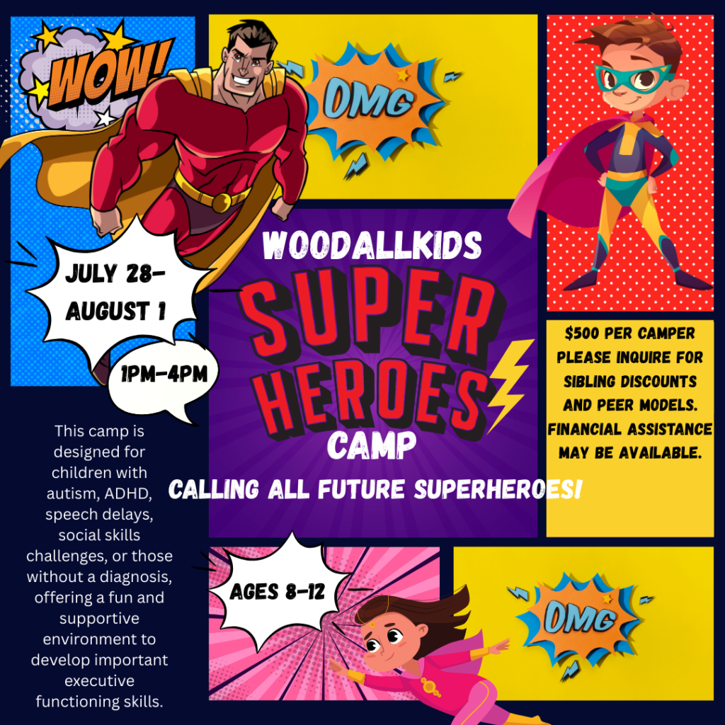 Calling all future Superheroes! This camp is designed for children with autism, ADHD, speech delays, social skills challenges, or those without a diagnosis, offering a fun and supportive environment to develop important executive functioning skills. Through exciting superhero-themed activities, campers will work on emotional regulation, flexibility, and working memory. With a focus on teamwork, adaptability, and focus, each day brings new challenges and opportunities for growth. It’s the ultimate camp to help kids build confidence and become a Superhero! (Ages 8-12)