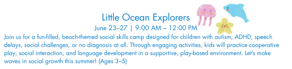 Join us for a fun-filled, beach-themed social skills camp designed for children with autism, ADHD, speech delays, social challenges, or no diagnosis at all. Through engaging activities, kids will practice cooperative play, social interaction, and language development in a supportive, play-based environment. Let’s make waves in social growth this summer! (Ages 3–5)